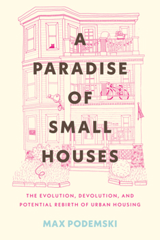 Paperback A Paradise of Small Houses: The Evolution, Devolution, and Potential Rebirth of Urban Housing Book