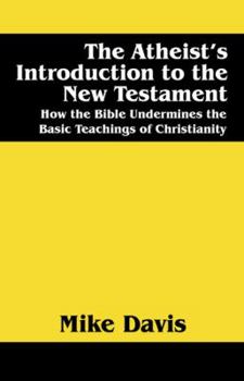 Paperback The Atheist's Introduction to the New Testament: How the Bible Undermines the Basic Teachings of Christianity Book