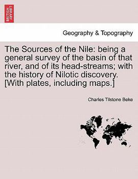 Paperback The Sources of the Nile: Being a General Survey of the Basin of That River, and of Its Head-Streams; With the History of Nilotic Discovery. [Wi Book