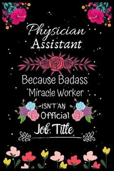 Paperback Physician Assistant Because Badass Miracle Worker Isn't an Official Job Title: A Great Gift Lined Journal Notebook For Physician Assistant.Notebook/Di Book