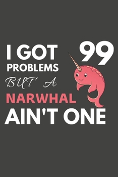 Paperback I Got 99 Problems But A Narwhal Ain't One: Narwhal Gifts For Narwhal Lovers Only - Blank Lined Notebook Journal to Write In, Notes, To Do Lists, Task Book