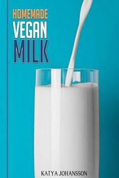 Paperback Homemade Vegan Milk: Simple Recipes For Making Homemade Non-Dairy Milk Book