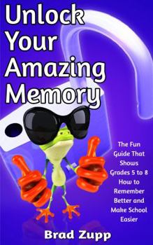 Paperback Unlock Your Amazing Memory: The Fun Guide That Shows Grades 5 to 8 How to Remember Better and Make School Easier Book