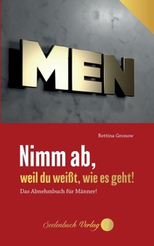 Paperback Nimm ab, weil du weißt, wie es geht!: Das Abnehmbuch für Männer! [German] Book
