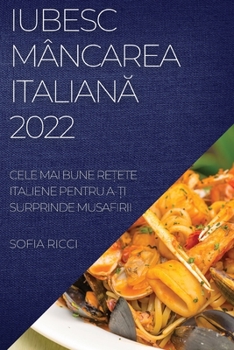 Paperback Iubesc Mâncarea Italian&#258; 2022: Cele Mai Bune Re&#538;ete Italiene Pentru A-&#538;i Surprinde Musafirii [Romanian] Book