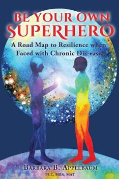 Paperback Be Your Own Superhero: A Road Map to Resilience when Faced with Chronic Dis-ease Book