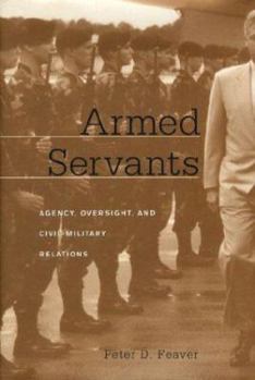 Hardcover Armed Servants: Agency, Oversight, and Civil-Military Relations Book
