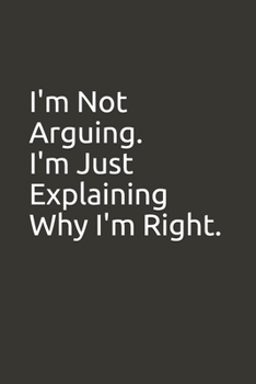 Paperback I'm Not Arguing. I'm Just Explaining Why I'm Right.: Lined Notebook Book