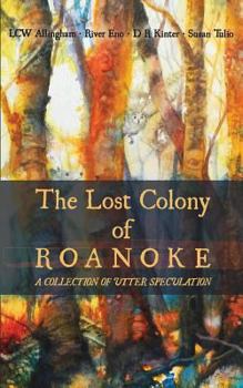 Paperback The Lost Colony of Roanoke: A Collection of Utter Speculation Book