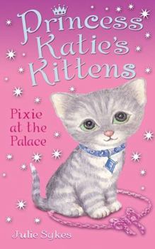 Pixie At the Palace - Book #1 of the Princess Katie's Kittens