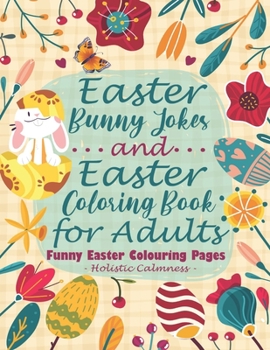 Paperback Easter Bunny Jokes and Easter Coloring Book for Adults - Funny Easter Colouring Pages: An Easter Joke Book With Beautiful Easter Bunnies, Eggs, Birds, Book