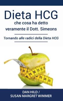 Paperback Dieta HCG: Che Cosa ha detto veramente il Dott. Simeons: Tornando alle radici della Dieta HCG [Italian] Book