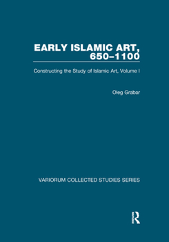Paperback Early Islamic Art, 650-1100: Constructing the Study of Islamic Art, Volume I Book