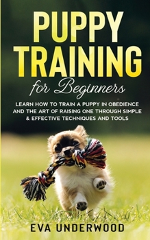 Paperback Puppy Training for Beginners: Learn How to Train a Puppy in Obedience and The Art of Raising One through Simple & Effective Techniques and Tools Book