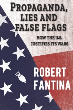 Paperback Propaganda, Lies and False Flags: How the U.S. Justifies Its Wars Book