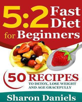Paperback 5 2 Fasting Diet For Beginners: 50 Recipes To Detox, Lose Weight And Age Gracefully Book