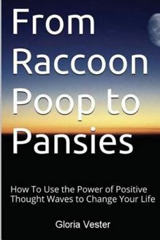 Paperback From Raccoon Poop to Pansies: How To Use the Power of Positive Thought Waves to Change Your Life Book