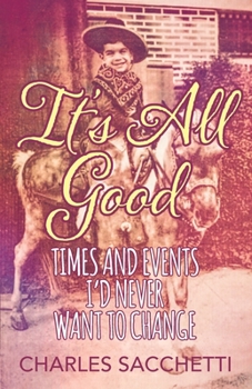 Paperback It's All Good: Times and Events I'd Never Want to Change Book