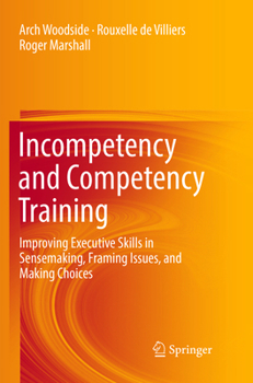 Paperback Incompetency and Competency Training: Improving Executive Skills in Sensemaking, Framing Issues, and Making Choices Book