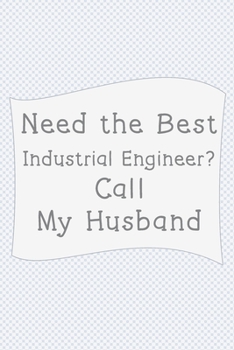 Need The Best Industrial engineer? Call My Husband.: Notebook of 120 Pages  (6x9 inches) of blank lined paper