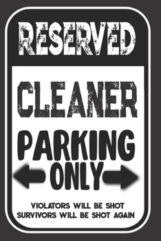 Reserved Cleaner Parking Only. Violators Will Be Shot. Survivors Will Be Shot Again: Blank Lined Notebook | Thank You Gift For Cleaner