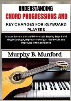 Paperback Understanding Chord Progressions and Key Changes for Keyboard Players: Develop Strong Harmony Skills by Learning Common Progressions, Musical Keys and Book