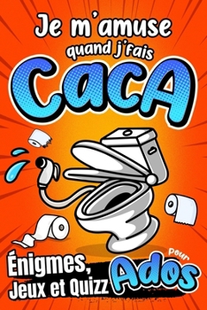 Je m’amuse quand j'fais caca: Énigmes, Jeux et Quiz pour s’occuper sur le trône ! pour Ados dès 12 ans - Cadeau pour adolescents filles et garçons (French Edition)