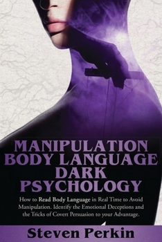 Paperback Manipulation, Body Language, and Dark Psychology: How To Read Body Language In Real-Time To Avoid Manipulation. Identify Emotional Deceptions And The Book