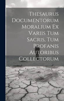 Hardcover Thesaurus Documentorum Moralium Ex Variis Tum Sacris, Tum Profanis Autoribus Collectorum [Latin] Book