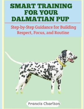 Paperback Smart Training for Your Dalmatian Pup: Step-by-Step Guidance for Building Respect, Focus, and Routine Book