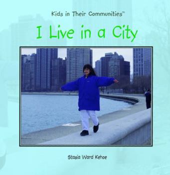 I Live in a City (Kehoe, Stasia Ward, Kids in Their Communities.) - Book  of the Kids in Their Communities