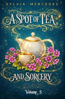 A Spot of Tea and Sorcery: a whimsical, cozy romantasy