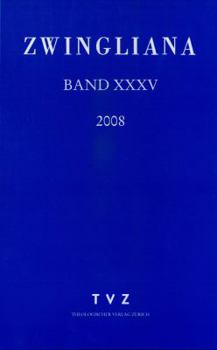 Zwingliana. Beitrage Zur Geschichte Zwinglis, Der Reformation Und Des Protestantismus in Der Schweiz / Band 35: JG 2008