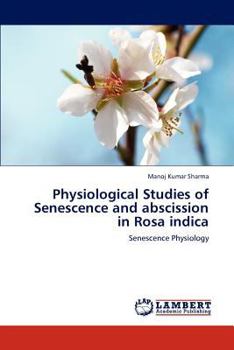 Paperback Physiological Studies of Senescence and abscission in Rosa indica Book