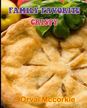 Family Favorite Crispy: 150 recipe Delicious and Easy The Ultimate Practical Guide Easy bakes Recipes From Around The World family favorite cr