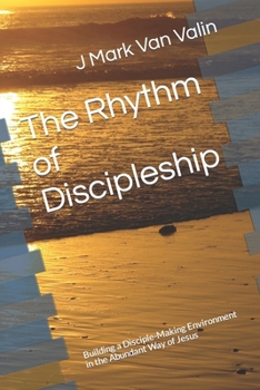 Paperback The Rhythm of Discipleship: Building a Disciple-Making Environment in the Abundant Way of Jesus Book