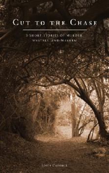 Cut to the Chase: 3 Short Stories of Murder, Mystery, and Mayhem