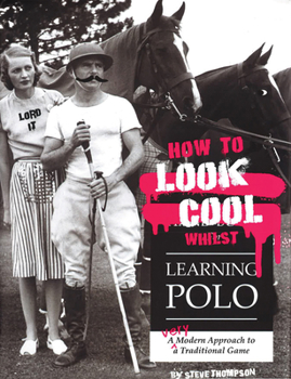 Paperback How to Look Cool Whilst Learning Polo: A Very Modern Approach to a Traditional Game Book