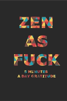 Zen as Fuck 5 Minutes a Day Gratitude: A Journal for Practicing the Mindful, Gratitude Journal, Zen as F*ck Journals, Funny F*ck Journals, Practicing Zen