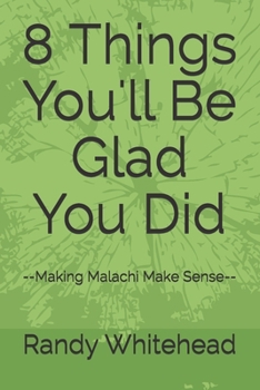 Paperback 8 Things You'll Be Glad You Did: --Making Malachi Make Sense-- Book