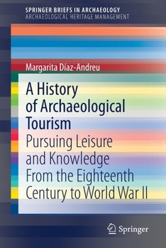 Paperback A History of Archaeological Tourism: Pursuing Leisure and Knowledge from the Eighteenth Century to World War II Book