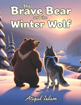The Brave Bear and the Winter Wolf: A Winter Tale of Friendship, Courage, and Quiet Strength (Wilderness Wonders)