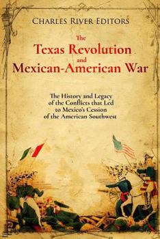 La revoluci�n de Texas y la guerra entre M�xico y Estados Unidos: la historia y el legado de los conflictos que llevaron a la cesi�n del suroeste de Estados Unidos en M�xico