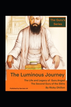 Paperback The Luminous Journey: The Life and Legacy of Guru Angad - The Second Guru of the Sikhs Book