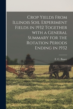 Paperback Crop Yields From Illinois Soil Experiment Fields in 1932 Together With a General Summary for the Rotation Periods Ending in 1932 Book