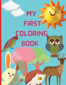 My First Coloring Book: Toddler Coloring Book;adorable Children's Book with 36 Simple Pictures to Learn and Color for Kids 1-3 Ages;3-5 Ages, Preshool and Kindergarten for Hours of Coloring Fun.