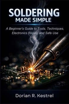 Paperback Soldering Made Simple: A Beginner's Guide to Tools, Techniques, Electronics Repair, and Safe Use Book