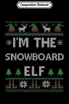 Composition Notebook: I'm The Snowboarding Elf Christmas Family Elf Costume Journal/Notebook Blank Lined Ruled 6x9 100 Pages