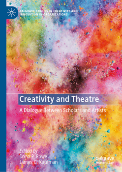 Creativity and Theatre: A Dialogue Between Scholars and Artists (Palgrave Studies in Creativity and Innovation in Organizations)