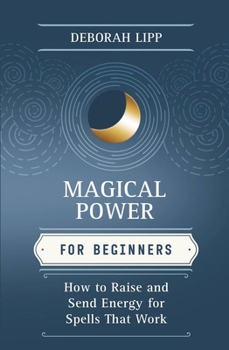 Paperback Magical Power for Beginners: How to Raise & Send Energy for Spells That Work Book